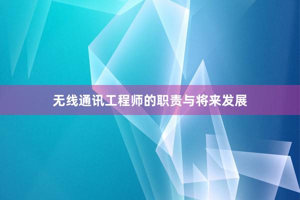 无线通讯工程师的职责与将来发展
